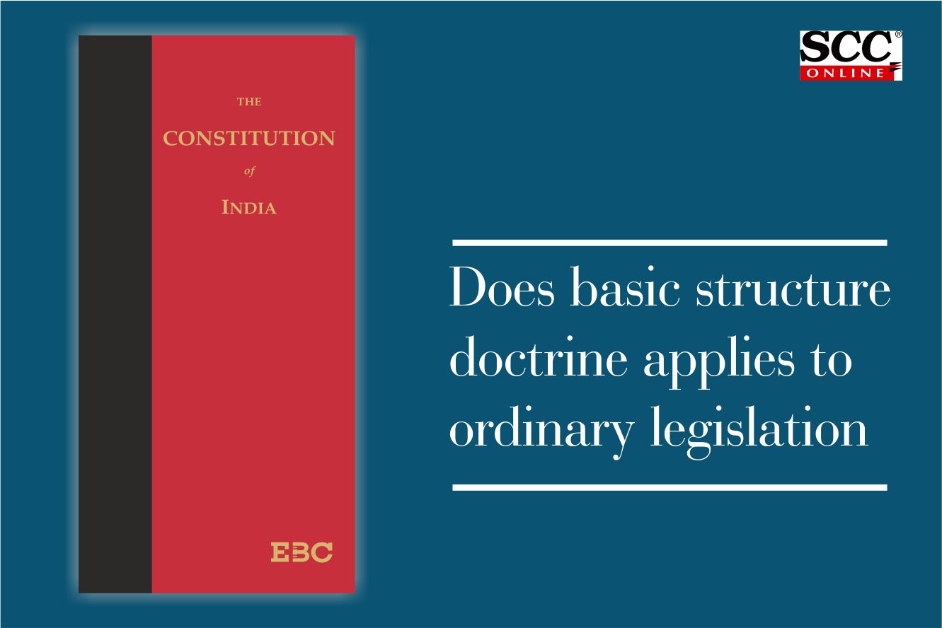 Does Basic Structure Doctrine Applies To Ordinary Legislation | SCC Blog